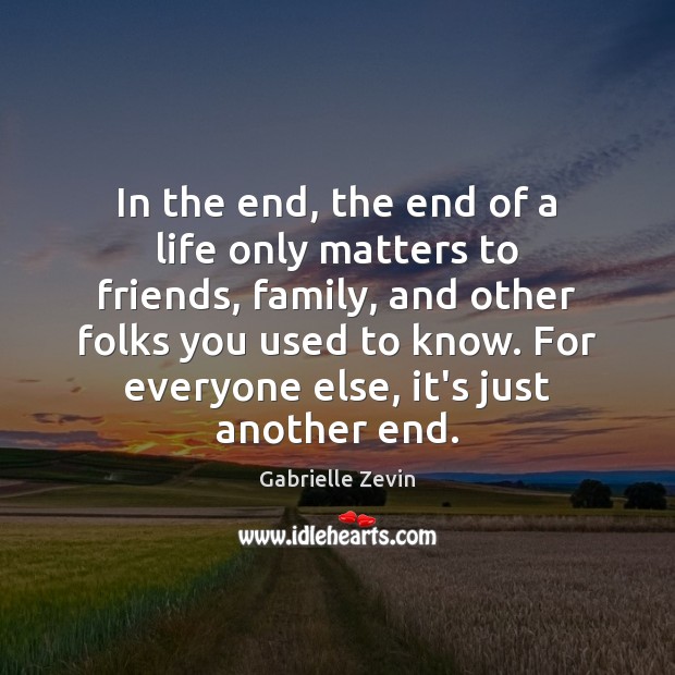 In the end, the end of a life only matters to friends, Image