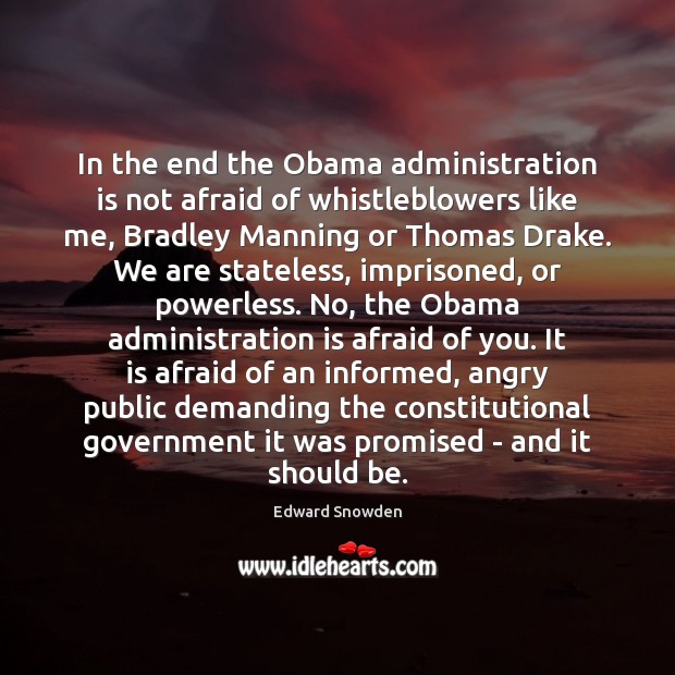 In the end the Obama administration is not afraid of whistleblowers like Edward Snowden Picture Quote