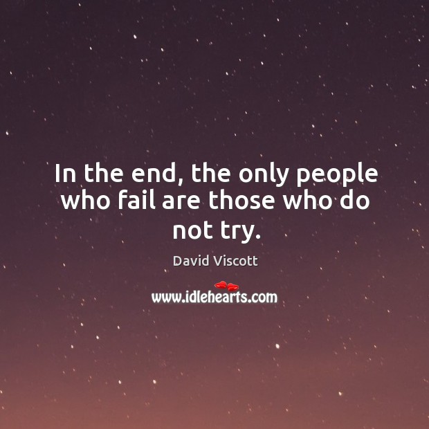 In the end, the only people who fail are those who do not try. David Viscott Picture Quote