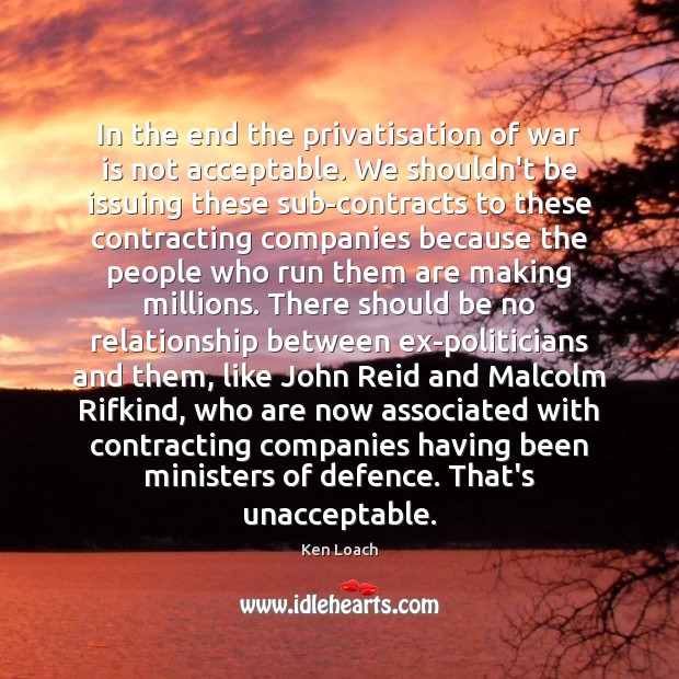 In the end the privatisation of war is not acceptable. We shouldn’t War Quotes Image