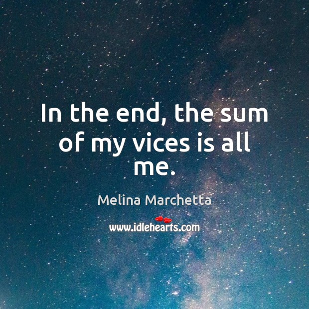 In the end, the sum of my vices is all me. Melina Marchetta Picture Quote
