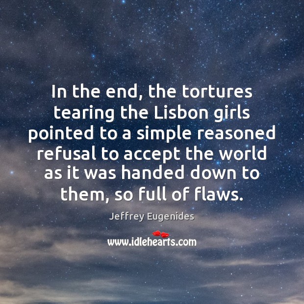 In the end, the tortures tearing the Lisbon girls pointed to a Jeffrey Eugenides Picture Quote