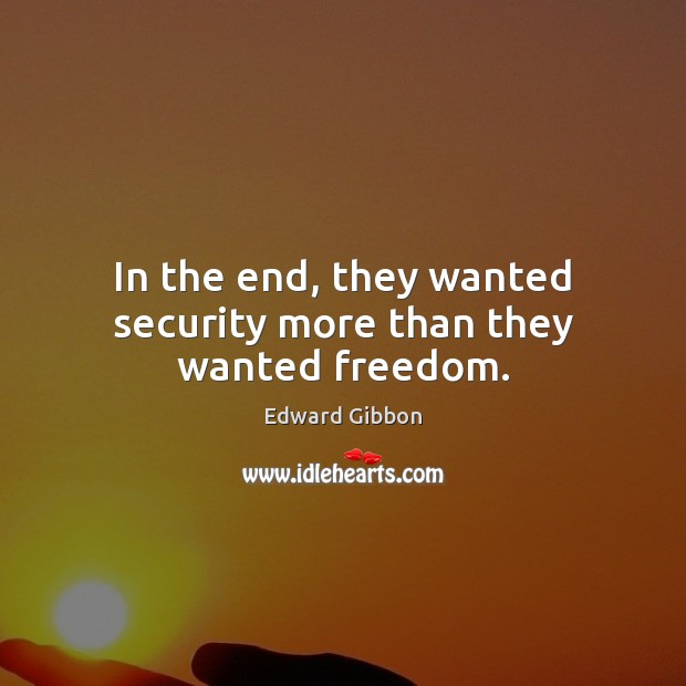 In the end, they wanted security more than they wanted freedom. Edward Gibbon Picture Quote
