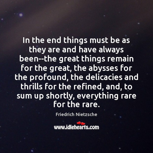 In the end things must be as they are and have always Friedrich Nietzsche Picture Quote