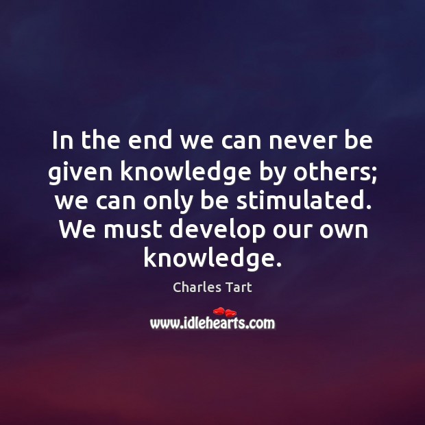 In the end we can never be given knowledge by others; we Image