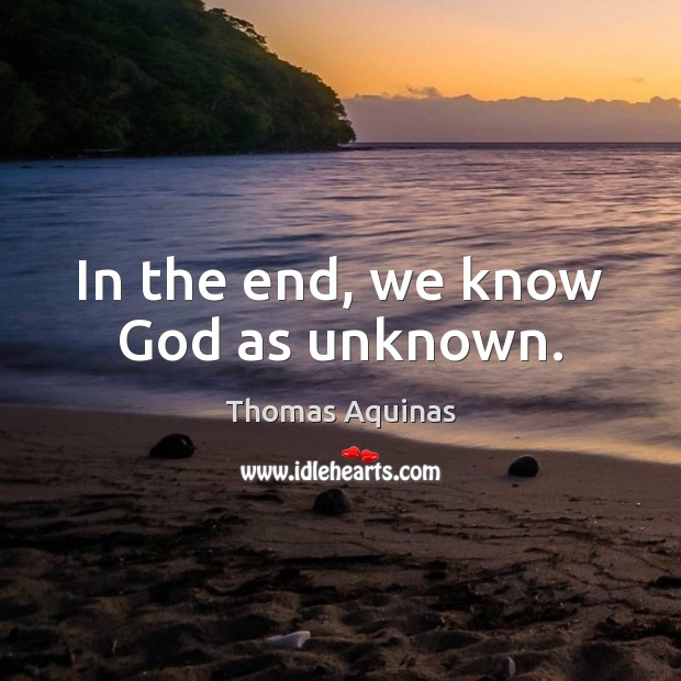 In the end, we know God as unknown. Image