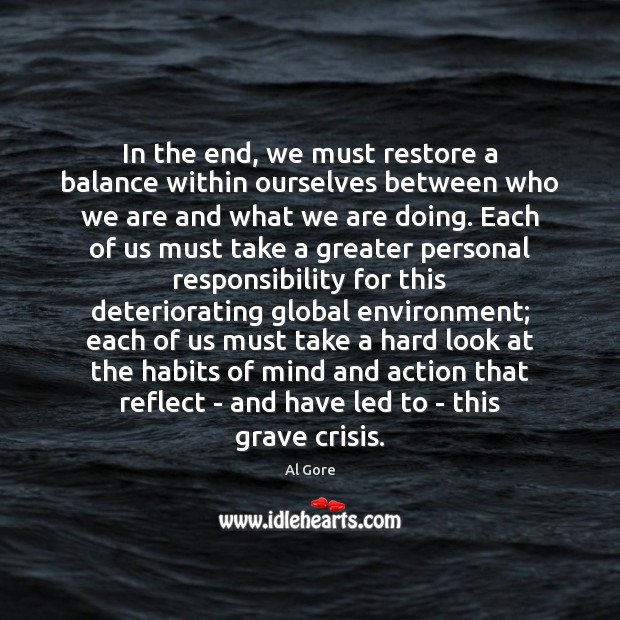 In the end, we must restore a balance within ourselves between who Al Gore Picture Quote