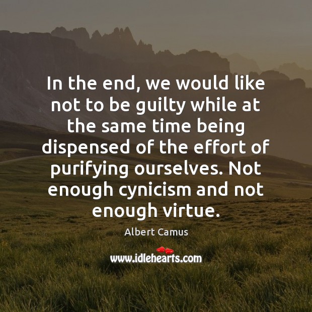 In the end, we would like not to be guilty while at Albert Camus Picture Quote