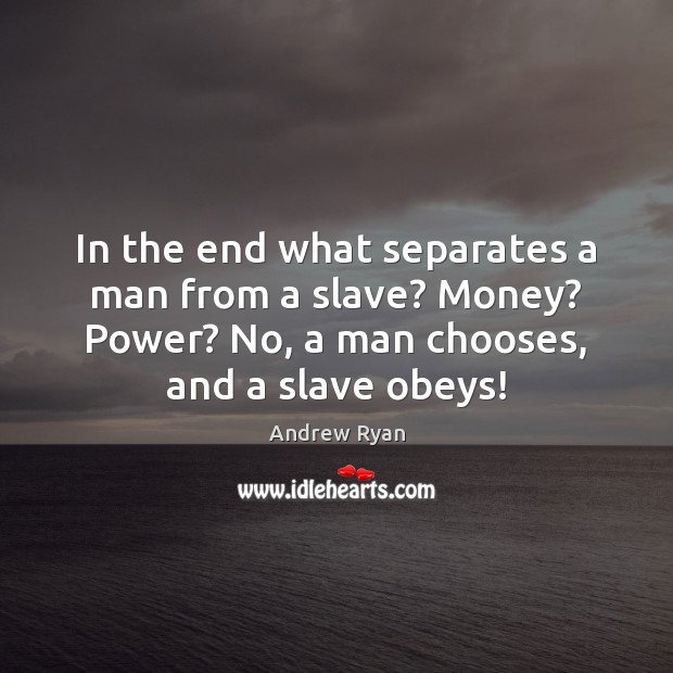 In the end what separates a man from a slave? Money? Power? Andrew Ryan Picture Quote
