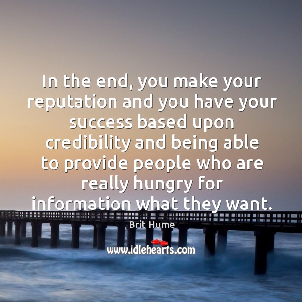 In the end, you make your reputation and you have your success based upon credibility Brit Hume Picture Quote