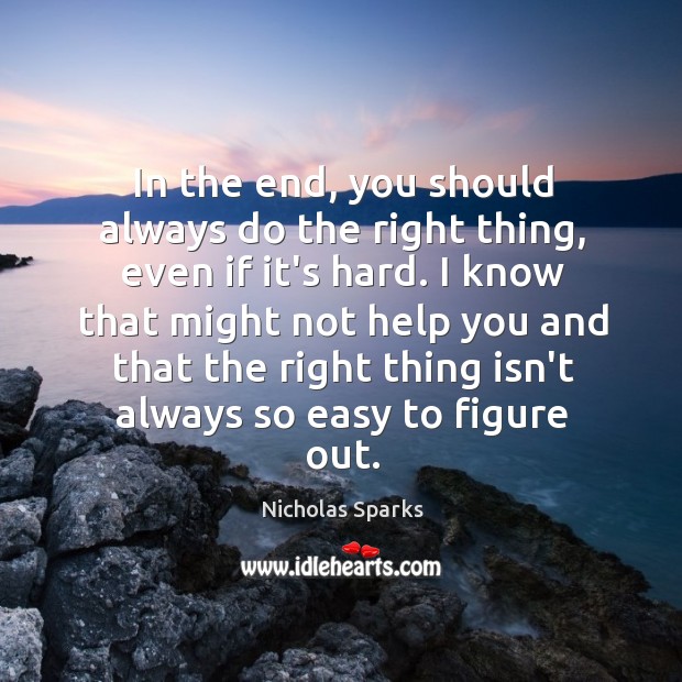 In the end, you should always do the right thing, even if Nicholas Sparks Picture Quote