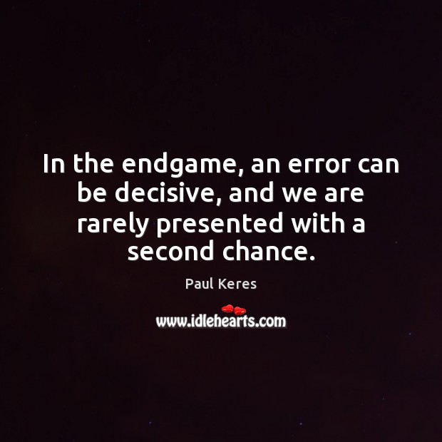 In the endgame, an error can be decisive, and we are rarely Image