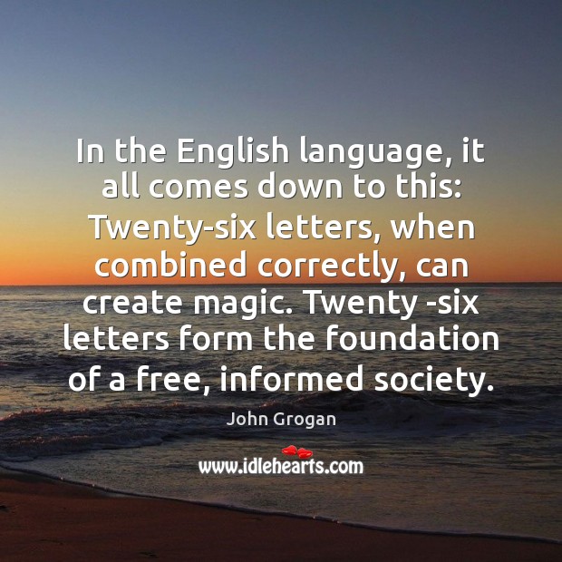 In the English language, it all comes down to this: Twenty-six letters, John Grogan Picture Quote