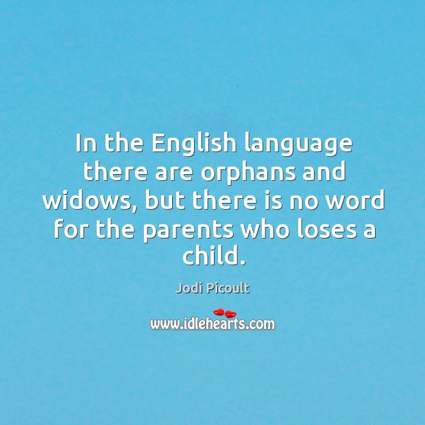 In the English language there are orphans and widows, but there is Jodi Picoult Picture Quote