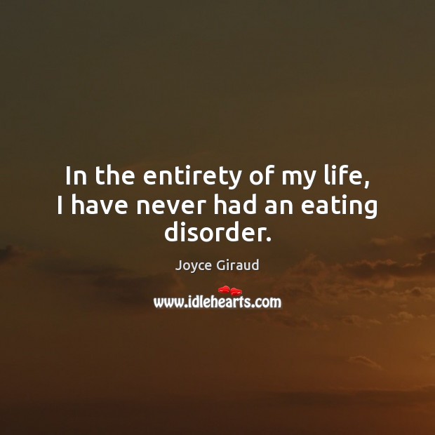 In the entirety of my life, I have never had an eating disorder. Image