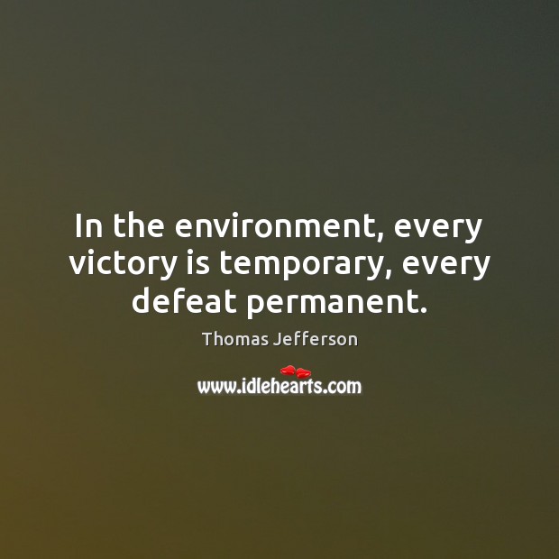 In the environment, every victory is temporary, every defeat permanent. Victory Quotes Image
