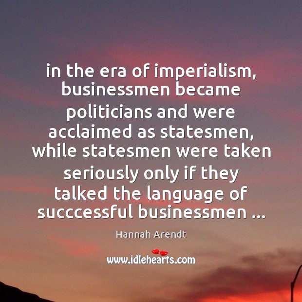 In the era of imperialism, businessmen became politicians and were acclaimed as Image