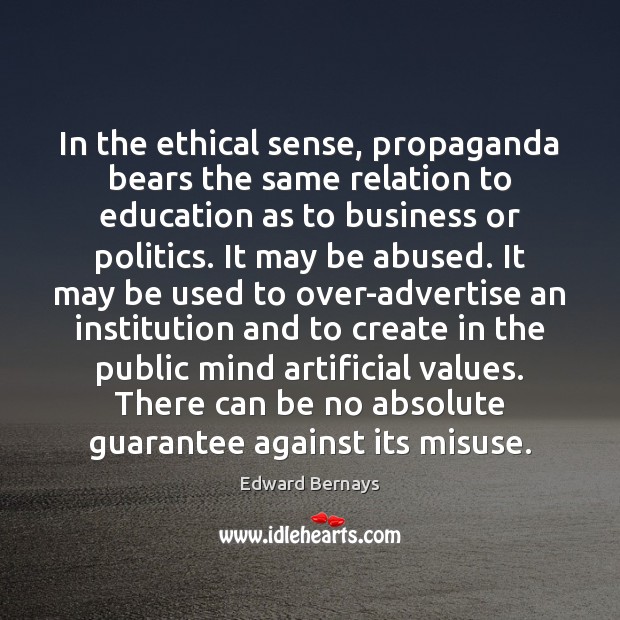 In the ethical sense, propaganda bears the same relation to education as Edward Bernays Picture Quote