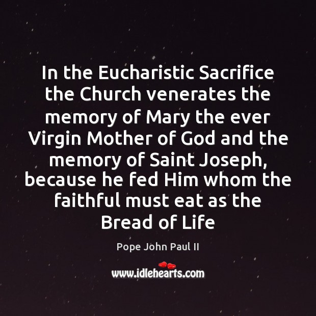 In the Eucharistic Sacrifice the Church venerates the memory of Mary the 