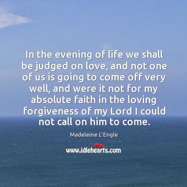 In the evening of life we shall be judged on love Madeleine L’Engle Picture Quote
