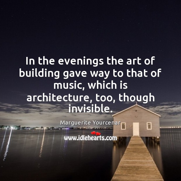 In the evenings the art of building gave way to that of Image