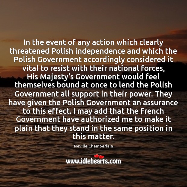 In the event of any action which clearly threatened Polish independence and Neville Chamberlain Picture Quote