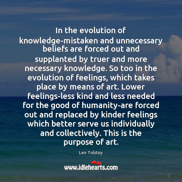 In the evolution of knowledge-mistaken and unnecessary beliefs are forced out and Leo Tolstoy Picture Quote