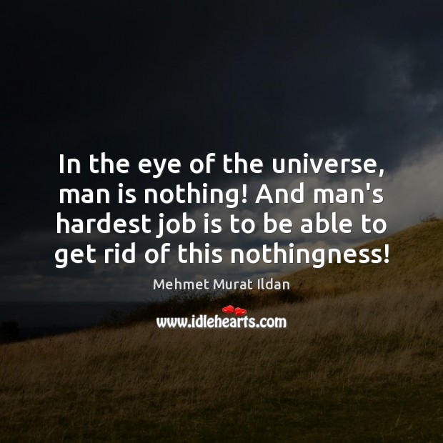 In the eye of the universe, man is nothing! And man’s hardest Image