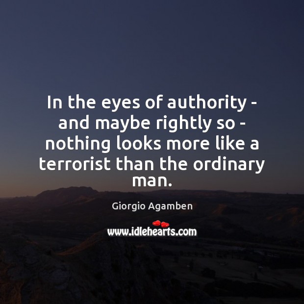 In the eyes of authority – and maybe rightly so – nothing Giorgio Agamben Picture Quote