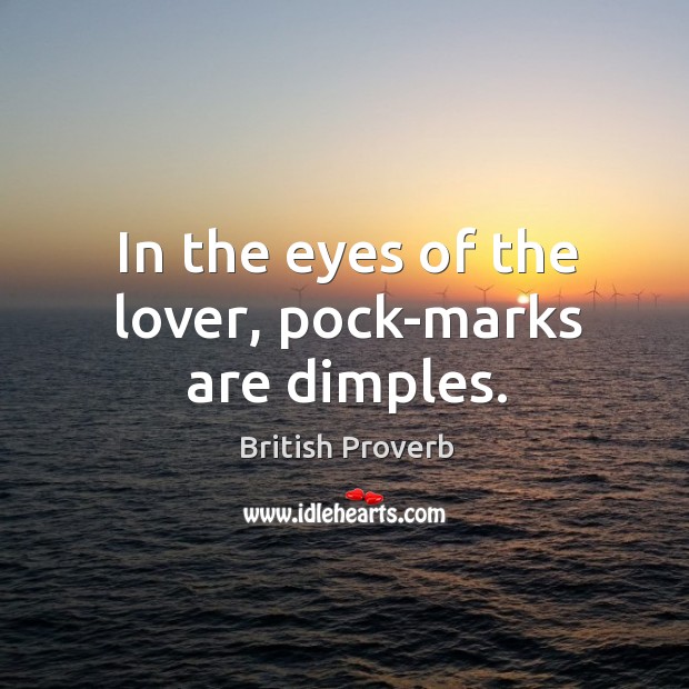 In the eyes of the lover, pock-marks are dimples. British Proverbs Image