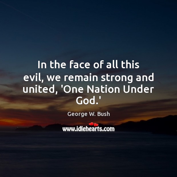 In the face of all this evil, we remain strong and united, ‘One Nation Under God.’ Image