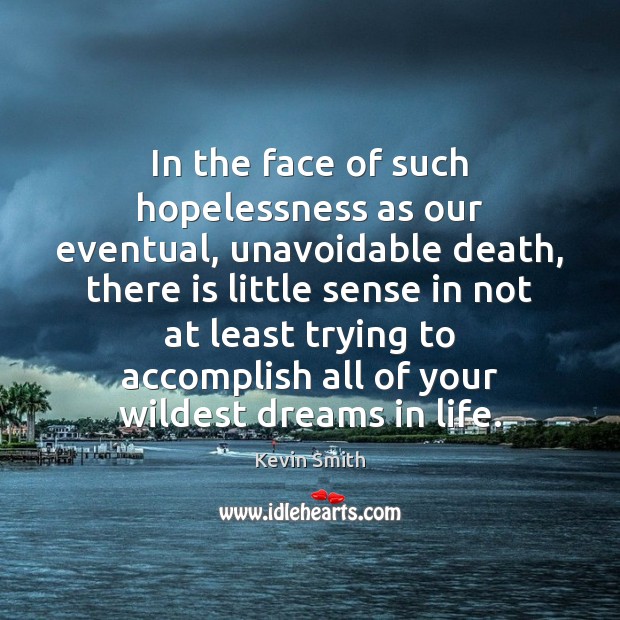 In the face of such hopelessness as our eventual, unavoidable death, there Kevin Smith Picture Quote