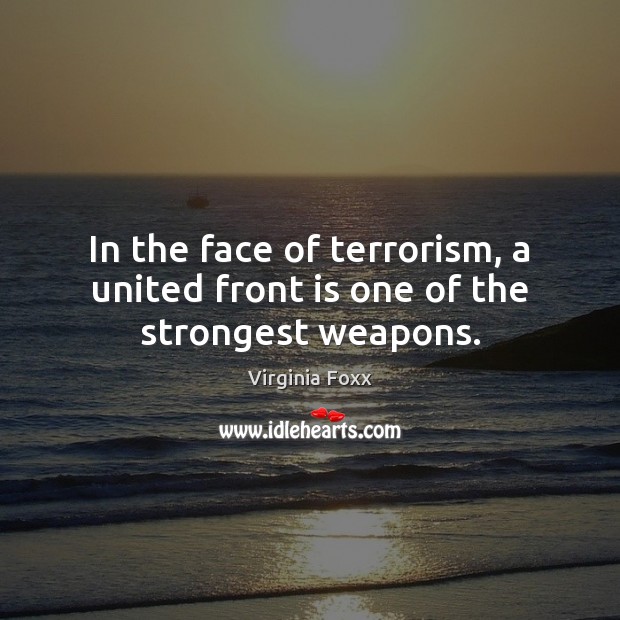 In the face of terrorism, a united front is one of the strongest weapons. Virginia Foxx Picture Quote