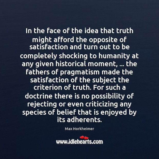 In the face of the idea that truth might afford the opposite Max Horkheimer Picture Quote