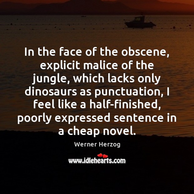 In the face of the obscene, explicit malice of the jungle, which Werner Herzog Picture Quote