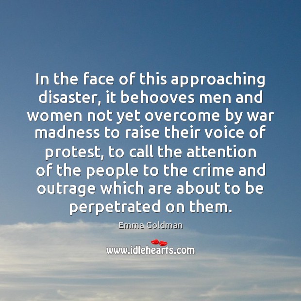 In the face of this approaching disaster, it behooves men and women Emma Goldman Picture Quote
