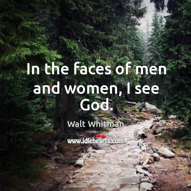 In the faces of men and women, I see God. Walt Whitman Picture Quote