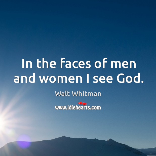 In the faces of men and women I see God. Walt Whitman Picture Quote
