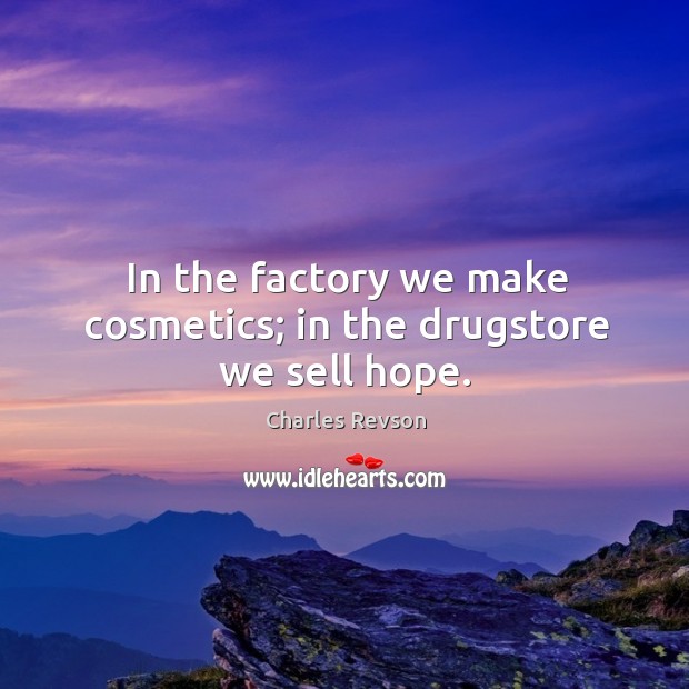 In the factory we make cosmetics; in the drugstore we sell hope. Charles Revson Picture Quote
