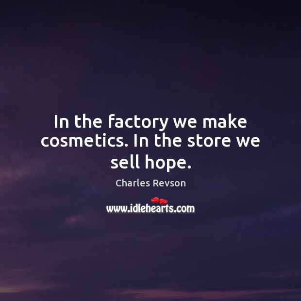 In the factory we make cosmetics. In the store we sell hope. Charles Revson Picture Quote
