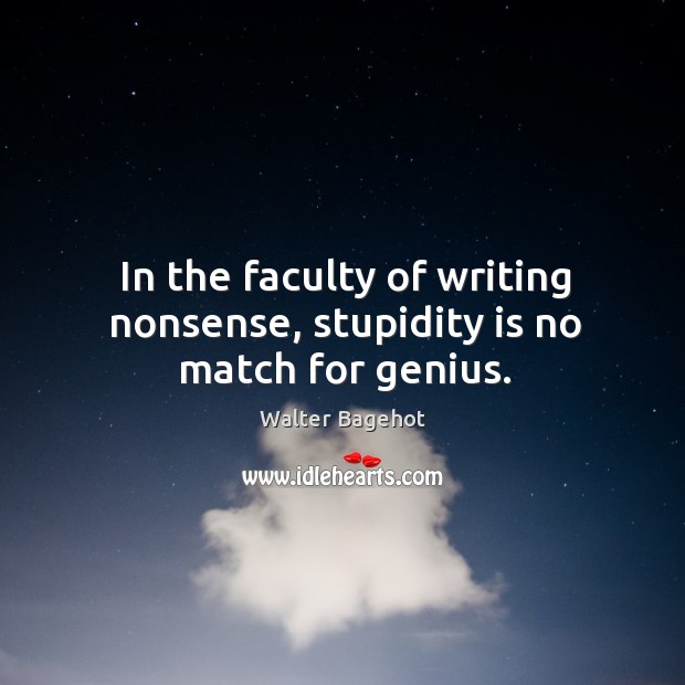 In the faculty of writing nonsense, stupidity is no match for genius. Image