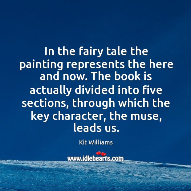 In the fairy tale the painting represents the here and now. Kit Williams Picture Quote
