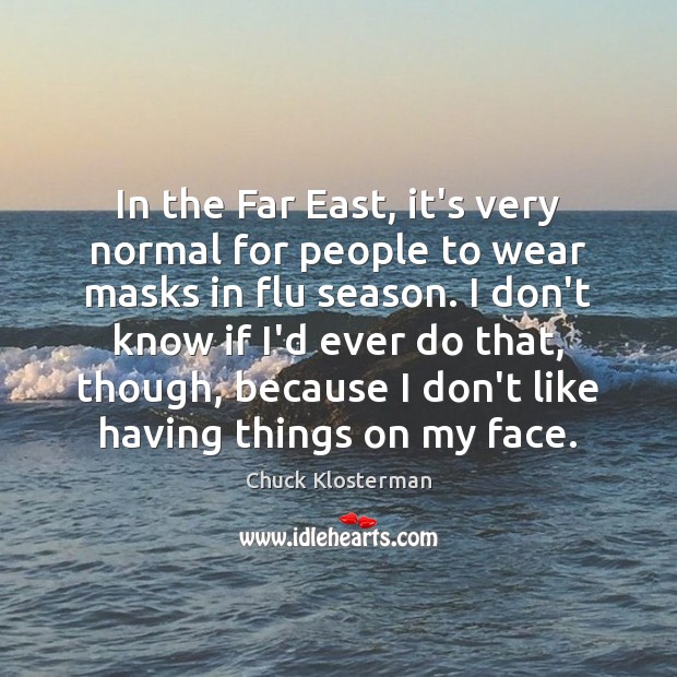 In the Far East, it’s very normal for people to wear masks Chuck Klosterman Picture Quote