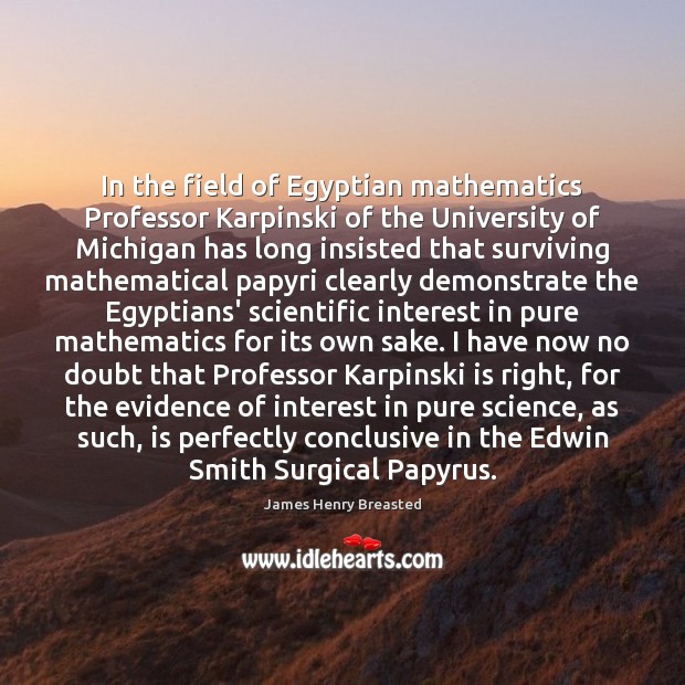 In the field of Egyptian mathematics Professor Karpinski of the University of James Henry Breasted Picture Quote