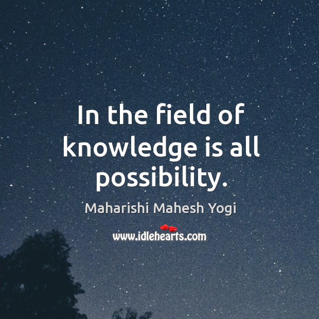 In the field of knowledge is all possibility. Image