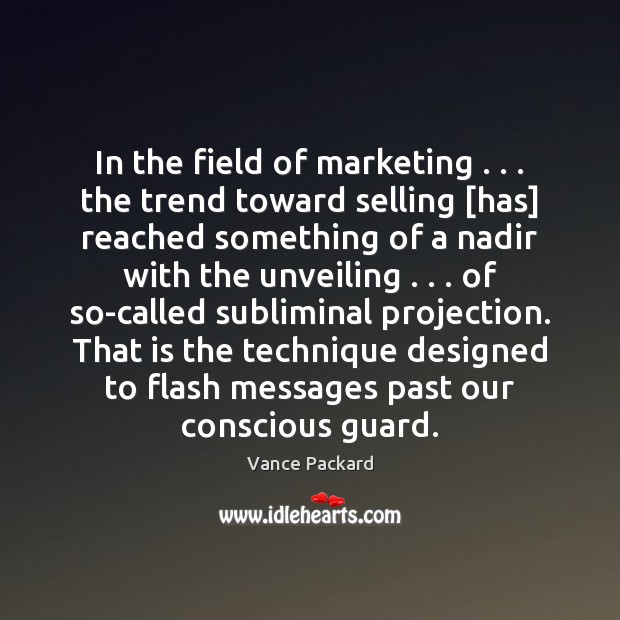 In the field of marketing . . . the trend toward selling [has] reached something Vance Packard Picture Quote