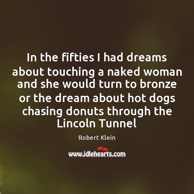 In the fifties I had dreams about touching a naked woman and Robert Klein Picture Quote