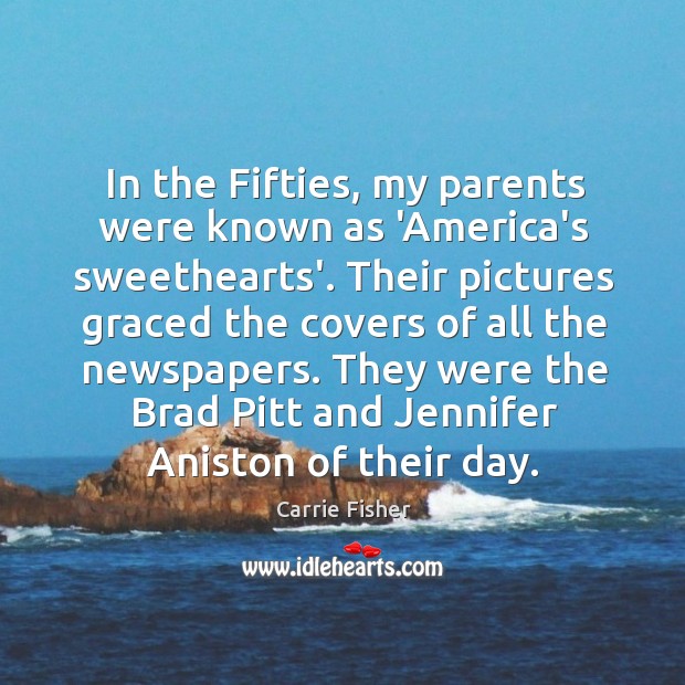In the Fifties, my parents were known as ‘America’s sweethearts’. Their pictures Carrie Fisher Picture Quote