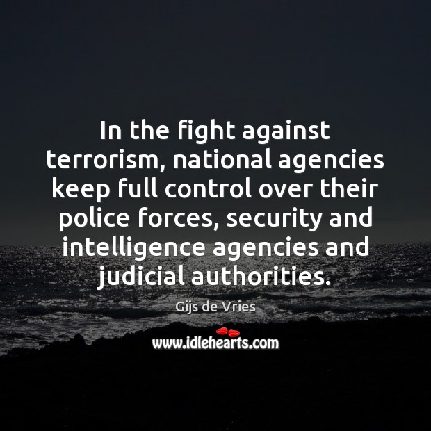In the fight against terrorism, national agencies keep full control over their Gijs de Vries Picture Quote