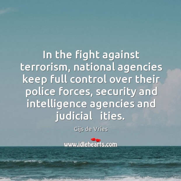 In the fight against terrorism, national agencies keep full control over their police forces Gijs de Vries Picture Quote